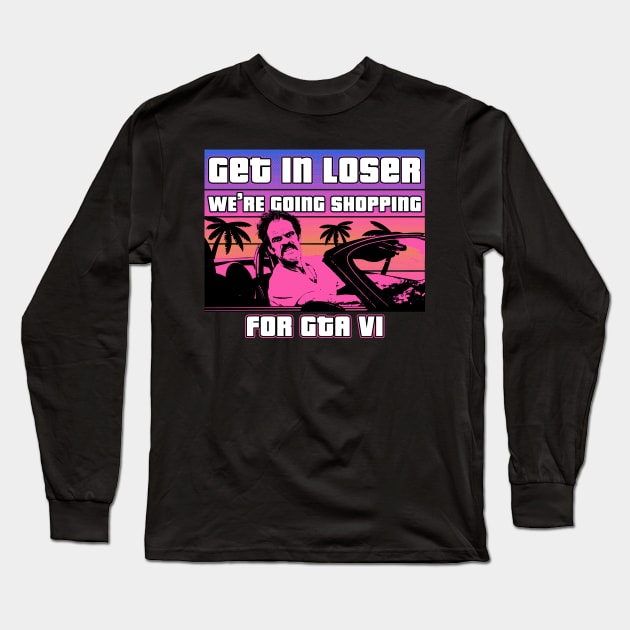 Get in loser were going shopping for gta vi Long Sleeve T-Shirt by technofaze